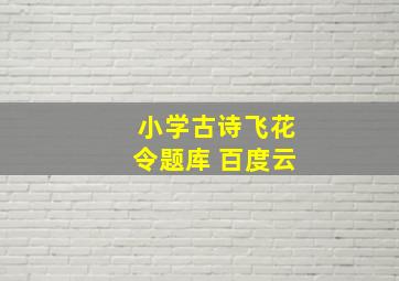 小学古诗飞花令题库 百度云